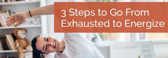 3 Steps to Go from Exhausted to Energized in Ellicott City MD